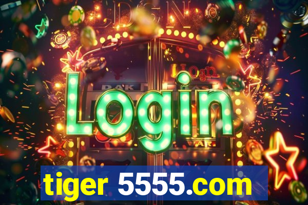 tiger 5555.com